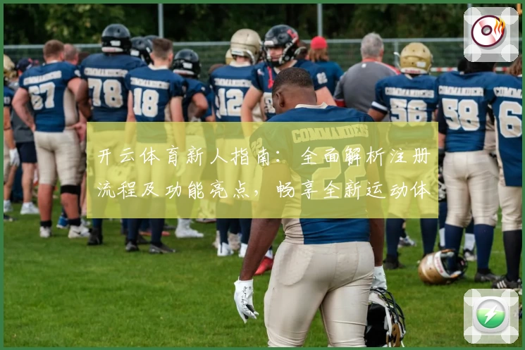 开云体育新人指南：全面解析注册流程及功能亮点，畅享全新运动体验