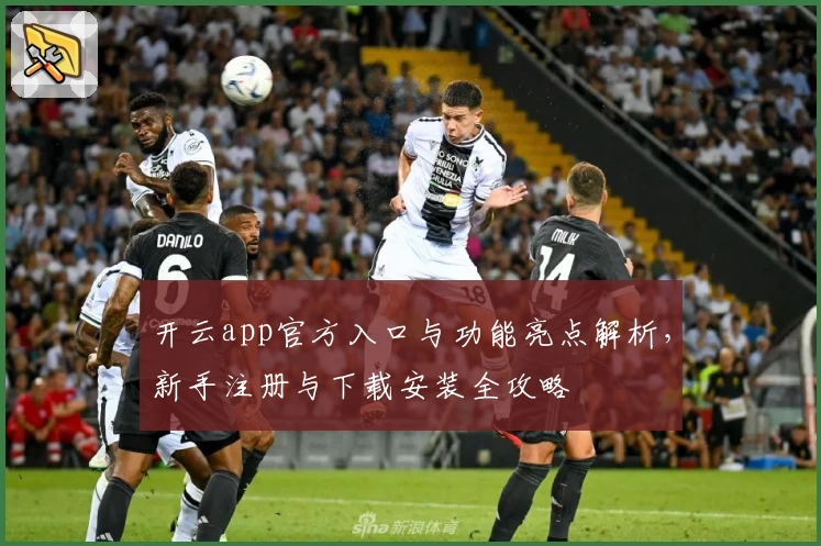 开云app官方入口与功能亮点解析,新手注册与下载安装全攻略