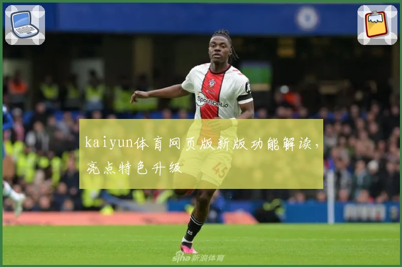kaiyun体育网页版新版功能解读，亮点特色升级