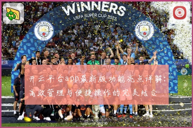 开云平台app最新版功能亮点详解：高效管理与便捷操作的完美结合