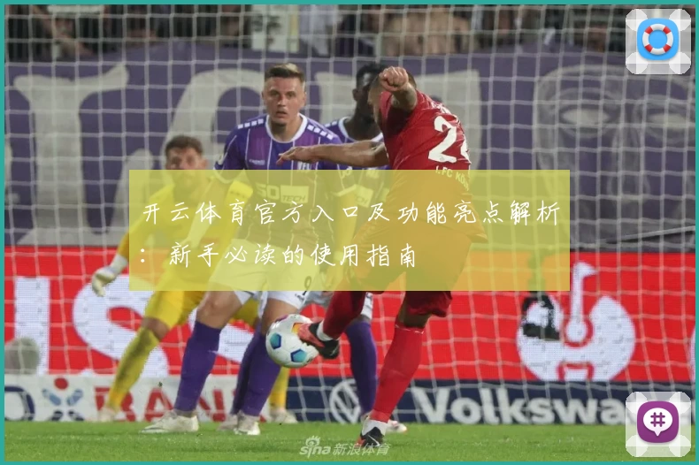 开云体育官方入口及功能亮点解析：新手必读的使用指南