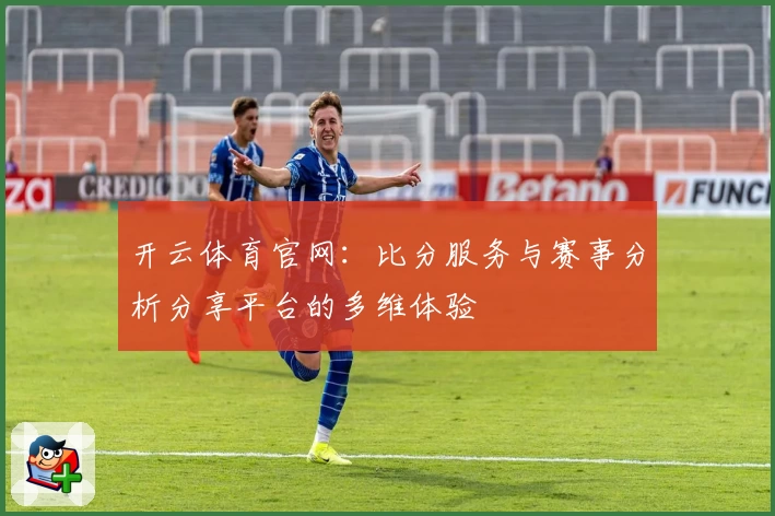 开云体育官网：比分服务与赛事分析分享平台的多维体验