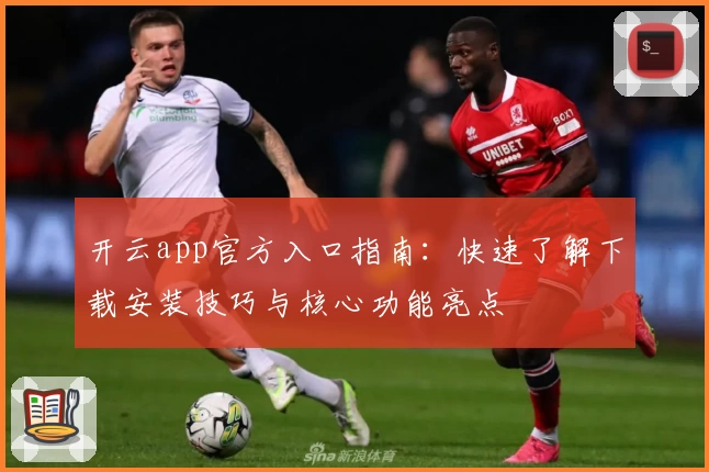 开云app官方入口指南：快速了解下载安装技巧与核心功能亮点