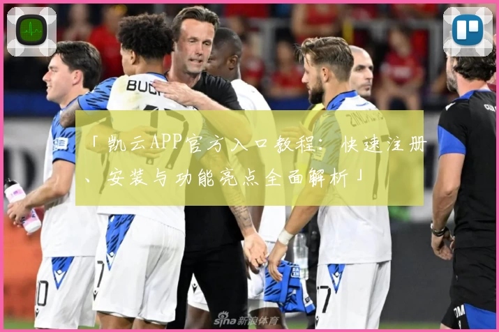 「凯云APP官方入口教程：快速注册、安装与功能亮点全面解析」