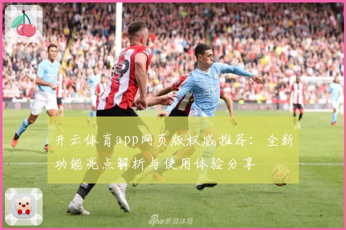开云体育app网页版权威推荐：全新功能亮点解析与使用体验分享