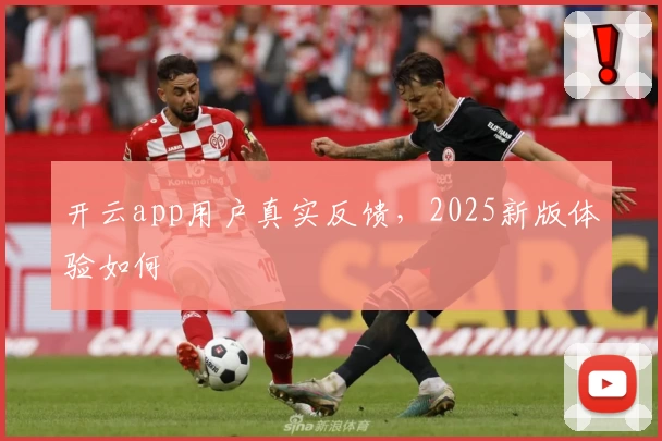 开云app用户真实反馈，2025新版体验如何