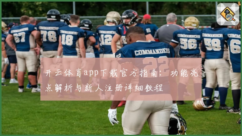 开云体育app下载官方指南：功能亮点解析与新人注册详细教程