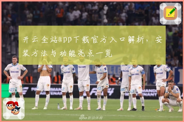 开云全站app下载官方入口解析，安装方法与功能亮点一览