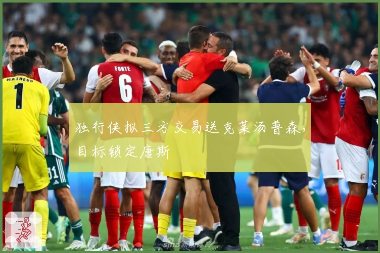 独行侠拟三方交易送克莱汤普森，目标锁定唐斯