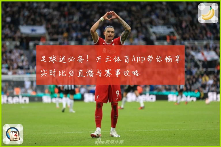 足球迷必备！开云体育App带你畅享实时比分直播与赛事攻略