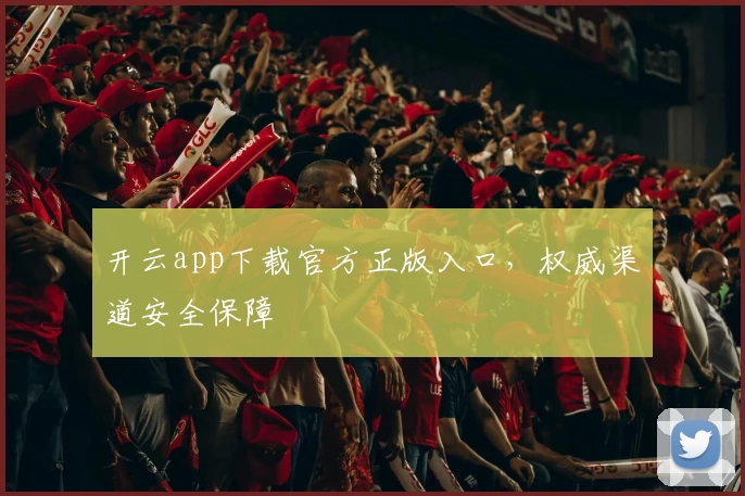 开云app下载官方正版入口，权威渠道安全保障