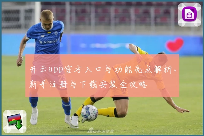 开云app官方入口与功能亮点解析，新手注册与下载安装全攻略